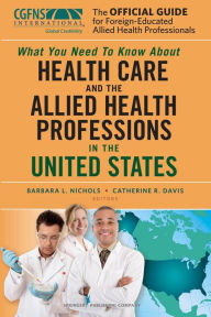 Title: The Official Guide for Foreign-Educated Allied Health Professionals: What you need to Know about Health Care and the Allied Health Professions in the United States, Author: Barbara L. Nichols MS