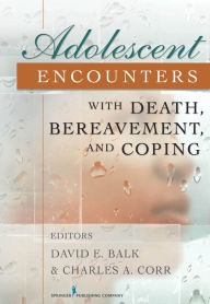 Title: Adolescent Encounters With Death, Bereavement, and Coping, Author: Charles Corr PhD