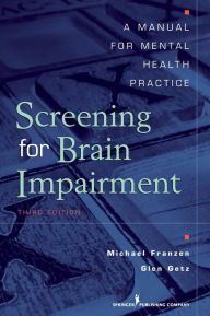 Title: Screening for Brain Impairment: A Manual for Mental Health Practice, Third Edition, Author: Glen E. Getz PhD