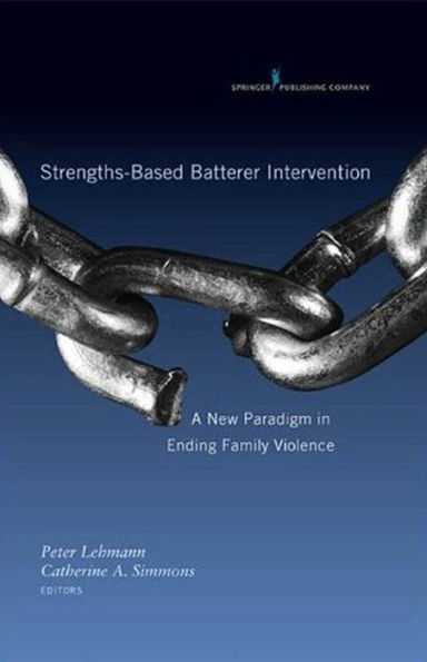 Strengths-Based Batterer Intervention: A New Paradigm in Ending Family Violence / Edition 1