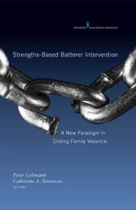 Title: Strengths-Based Batterer Intervention: A New Paradigm in Ending Family Violence, Author: Catherine Simmons PhD
