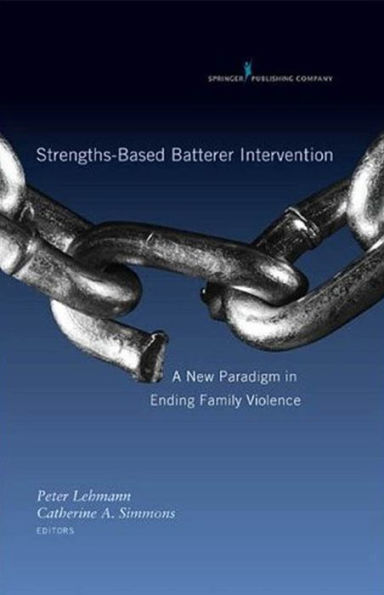 Strengths-Based Batterer Intervention: A New Paradigm in Ending Family Violence