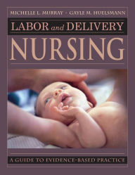 Title: Labor and Delivery Nursing: Guide to Evidence-Based Practice, Author: Michelle Murray PhD