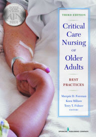 Title: Critical Care Nursing of Older Adults: Best Practices, Third Edition, Author: Marquis D. Foreman PhD