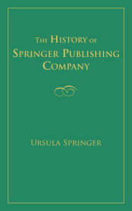 Title: The History of Springer Publishing Company / Edition 1, Author: Ursula Springer PhD