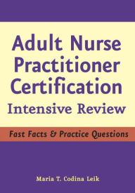Title: Adult Nurse Practitioner Certification: Intensive Review, Author: Maria T. Codina Leik MSN