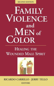 Title: Family Violence and Men of Color: Healing the Wounded Male Spirit / Edition 2, Author: Ricardo Carrillo PhD