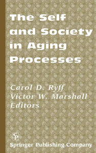 Title: The Self and Society in Aging Processes / Edition 1, Author: Carol D. Ryff PhD