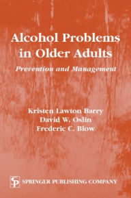 Title: Alcohol Problems in Older Adults: Prevention and Management / Edition 1, Author: Kristen Barry PhD
