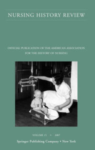 Title: Nursing History Review, Volume 15, 2007: Official Publication of the American Association for the History of Nursing, Author: Patricia D'Antonio RN