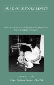 Title: Nursing History Review, Volume 15, 2007: Official Publication of the American Association for the History of Nursing, Author: Patricia D'Antonio