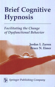 Title: Brief Cognitive Hypnosis: Facilitating the Change of Dysfunctional Behavior / Edition 1, Author: Jordan Zarren MSW