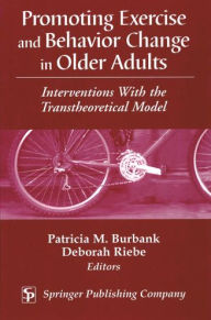 Title: Promoting Exercise and Behavior Change in Older Adults: Interventions with the Transtheoretical Model / Edition 1, Author: Patricia Burbank DNSc