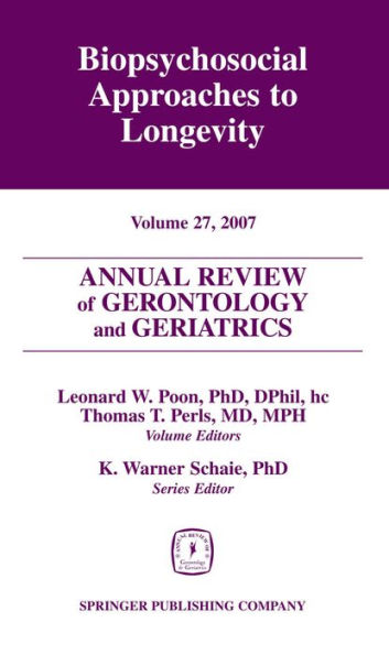 Annual Review of Gerontology and Geriatrics, Volume 27, 2007: Biopsychosocial Approaches to Longevity / Edition 1