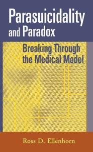 Title: Parasuicidality and Paradox: Breaking Through the Medical Model, Author: Ross D. Ellenhorn MSW