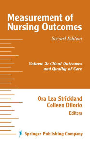 Title: Measurement of Nursing Outcomes, 2nd Edition: Volume 2, Client Outcomes and Quality of Care, Author: Ora Lea Strickland PhD