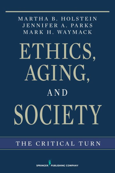 Ethics, Aging, and Society: The Critical Turn / Edition 1