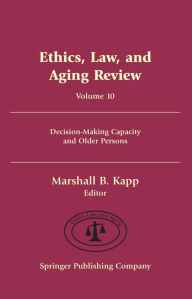 Title: Ethics, Law, and Aging Review, Volume 10: Decision-Making Capacity and Older Persons, Author: Marshall Kapp