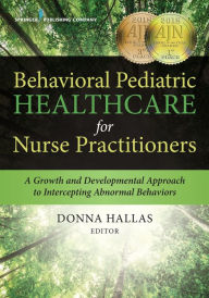 Title: Behavioral Pediatric Healthcare for Nurse Practitioners: A Growth and Developmental Approach to Intercepting Abnormal Behaviors, Author: Donna Hallas PhD