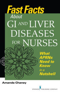 Title: Fast Facts about GI and Liver Diseases for Nurses: What APRNs Need to Know in a Nutshell, Author: Amanda Chaney MSN