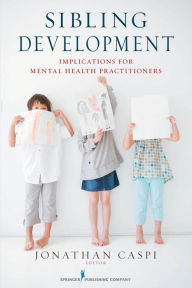 Title: Sibling Development: Implications for Mental Health Practitioners / Edition 1, Author: Jonathan Caspi PhD