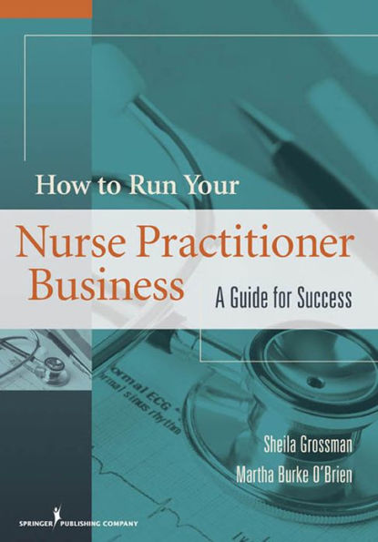 How to Run Your Nurse Practitioner Business: A Guide for Success / Edition 1