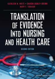 Title: Translation of Evidence Into Nursing and Health Care, Second Edition, Author: Kathleen M. White PhD