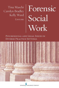 Title: Forensic Social Work: Psychosocial and Legal Issues in Diverse Practice Settings / Edition 1, Author: Tina Maschi PhD