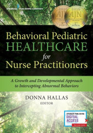 Title: Behavioral Pediatric Healthcare for Nurse Practitioners: A Growth and Developmental Approach to Intercepting Abnormal Behaviors / Edition 1, Author: Donna Hallas PhD