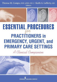 Title: Essential Procedures for Practitioners in Emergency, Urgent, and Primary Care Settings: A Clinical Companion, Author: Theresa M. Campo