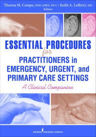 Title: Essential Procedures for Emergency, Urgent, and Primary Care Settings: A Clinical Companion, Author: Theresa M. Campo DNP