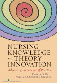 Title: Nursing Knowledge and Theory Innovation: Advancing the Science of Practice, Author: Pamela Reed