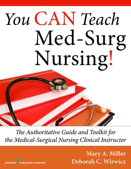 You CAN Teach Med-Surg Nursing!: The Authoritative Guide and Toolkit for the Medical-Surgical Nursing Clinical Instructor / Edition 1