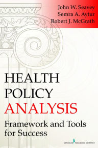 Title: Health Policy Analysis: Framework and Tools for Success, Author: John Seavey MPH