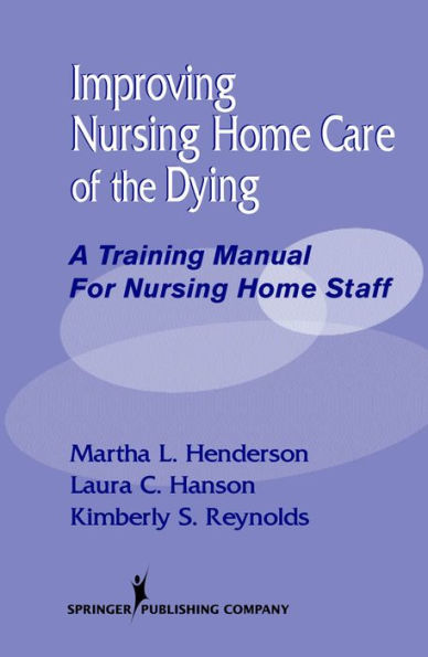 Improving Nursing Home Care of the Dying: A Training Manual for Nursing Home Staff / Edition 1