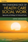 The Changing Face of Health Care Social Work, Third Edition: Opportunities and Challenges for Professional Practice / Edition 3