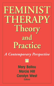 Title: Feminist Therapy Theory and Practice: A Contemporary Perspective, Author: Mary Ballou PhD
