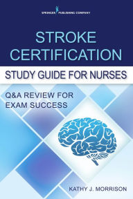 Title: Stroke Certification Study Guide for Nurses: Q&A Review for Exam Success, Author: Kathy Morrison MSN