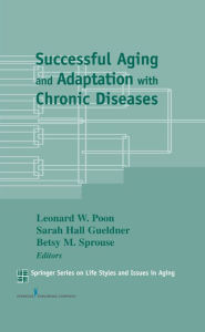 Title: Successful Aging and Adaptation with Chronic Diseases / Edition 1, Author: Leonard W. Poon PhD