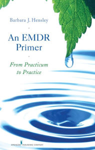 Title: An EMDR Primer: From Practicum to Practice, Author: Barbara J. Hensley PhD