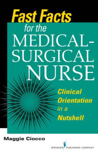 Title: Fast Facts for the Medical- Surgical Nurse: Clinical Orientation in a Nutshell, Author: Maggie Ciocco MS