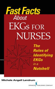 Title: Fast Facts About EKGs for Nurses: The Rules of Identifying EKGs in a Nutshell / Edition 1, Author: Michele Angell Landrum RN