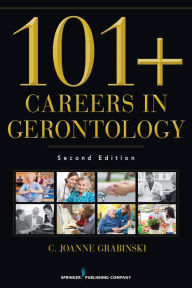 Title: 101+ Careers in Gerontology / Edition 2, Author: C. Joanne Grabinski MA