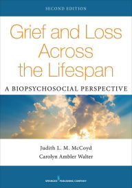 Title: Grief and Loss Across the Lifespan: A Biopsychosocial Perspective, Author: Carolyn Ambler Walter PhD