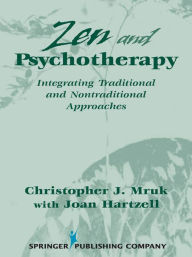 Title: Zen & Psychotherapy: Integrating Traditional and Nontraditional Approaches, Author: Christopher J. Mruk PhD