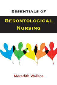 Title: Essentials of Gerontological Nursing, Author: Meredith Wallace Kazer PhD