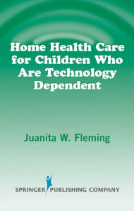 Title: Home Health Care for Children Who are Technology Dependent, Author: Juanita W. Fleming RN