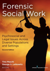 Title: Forensic Social Work, Second Edition: Psychosocial and Legal Issues Across Diverse Populations and Settings, Author: Tina Maschi PhD