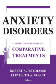 Title: Anxiety Disorders: A Practitioner's Guide to Comparative Treatments, Author: Robert A. DiTomasso PhD