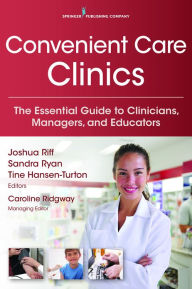 Title: Convenient Care Clinics: The Essential Guide to Retail Clinics for Clinicians, Managers, and Educators, Author: Sandra Ryan MSN